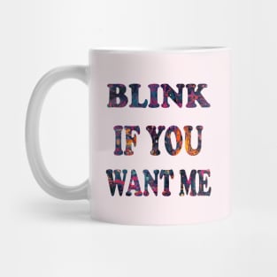 BLINK IF YOU WANT ME Mug